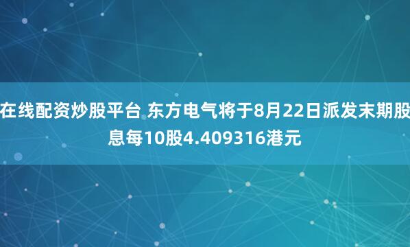 在线配资炒股平台 东方电气将于8月22日派发末期股息每10股4.409316港元