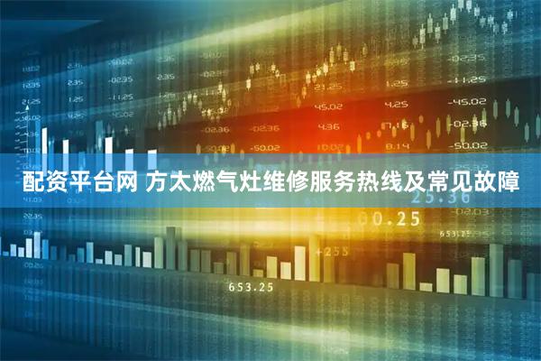 配资平台网 方太燃气灶维修服务热线及常见故障